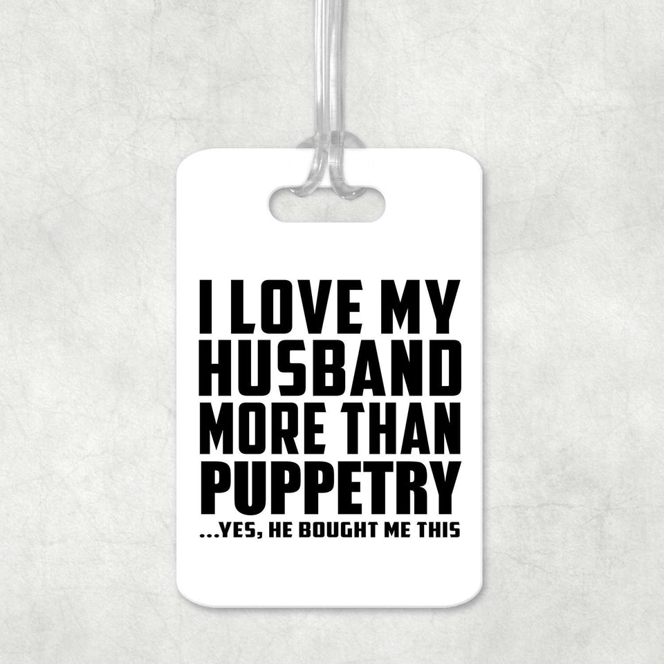 I Love My Husband More Than Puppetry - Luggage Bag Tag