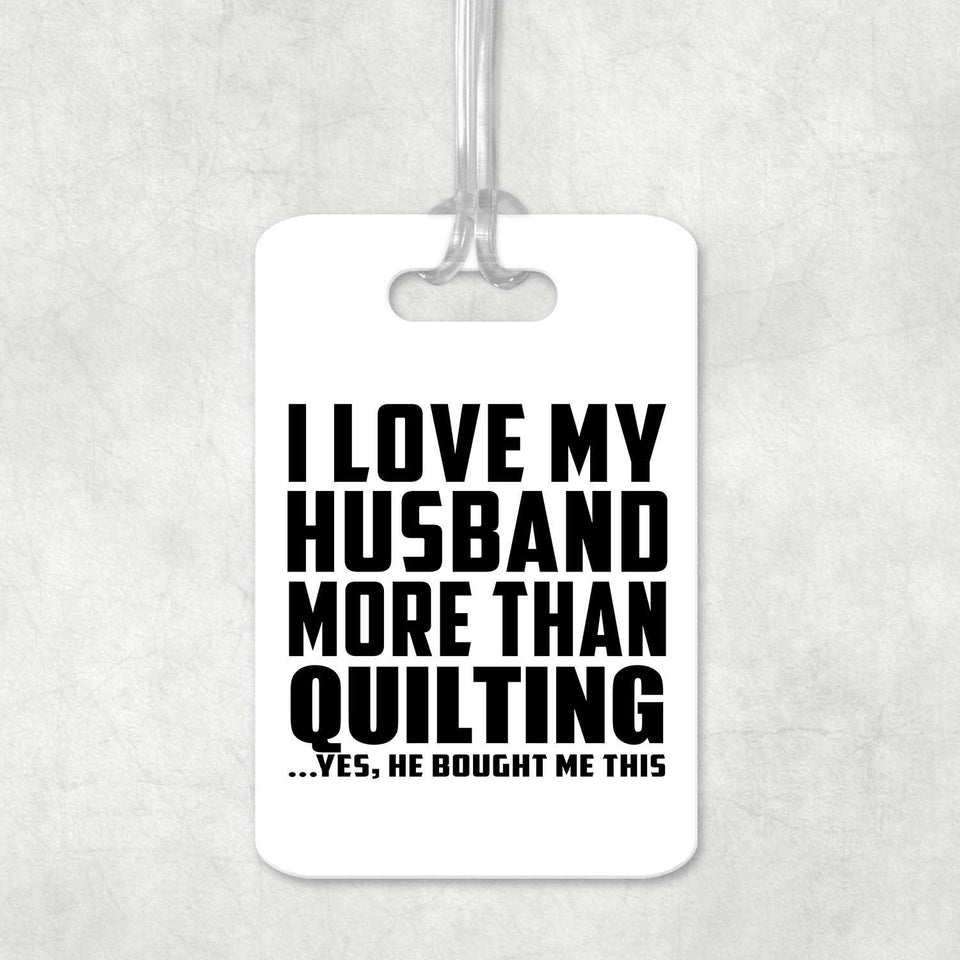 I Love My Husband More Than Quilting - Luggage Bag Tag