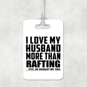 I Love My Husband More Than Rafting - Luggage Bag Tag