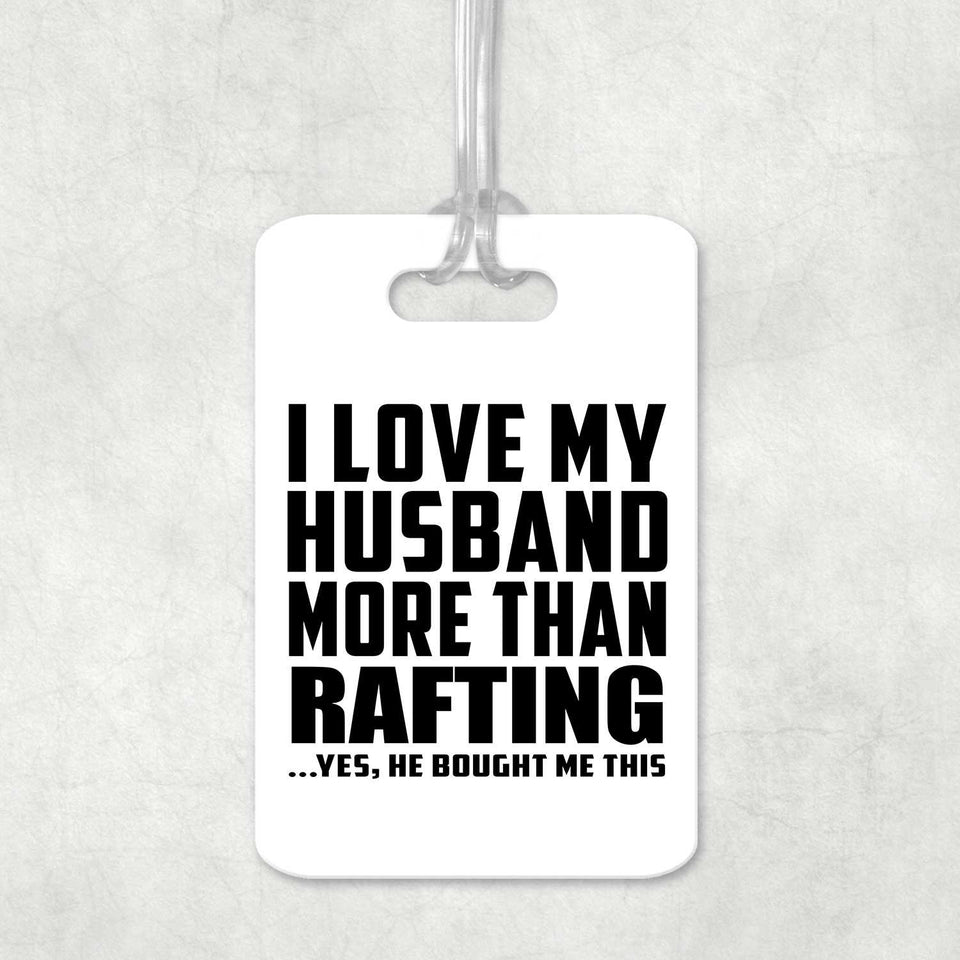 I Love My Husband More Than Rafting - Luggage Bag Tag