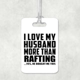I Love My Husband More Than Rafting - Luggage Bag Tag