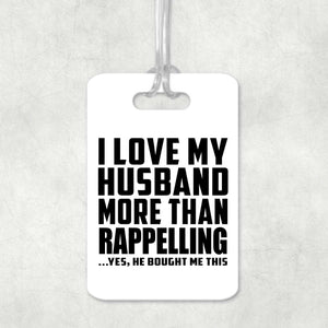 I Love My Husband More Than Rappelling - Luggage Bag Tag