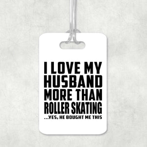 I Love My Husband More Than Roller Skating - Luggage Bag Tag