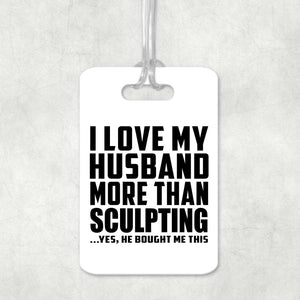 I Love My Husband More Than Sculpting - Luggage Bag Tag