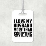 I Love My Husband More Than Sculpting - Luggage Bag Tag