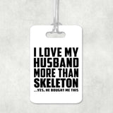 I Love My Husband More Than Skeleton - Luggage Bag Tag