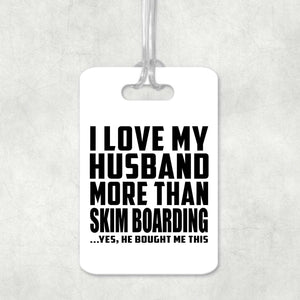I Love My Husband More Than Skim Boarding - Luggage Bag Tag