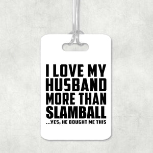 I Love My Husband More Than Slamball - Luggage Bag Tag