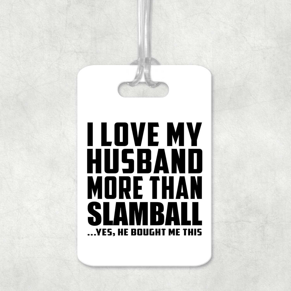 I Love My Husband More Than Slamball - Luggage Bag Tag