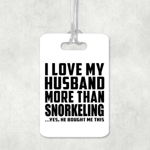 I Love My Husband More Than Snorkeling - Luggage Bag Tag
