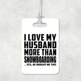 I Love My Husband More Than Snowboarding - Luggage Bag Tag