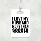 I Love My Husband More Than Soccer - Luggage Bag Tag