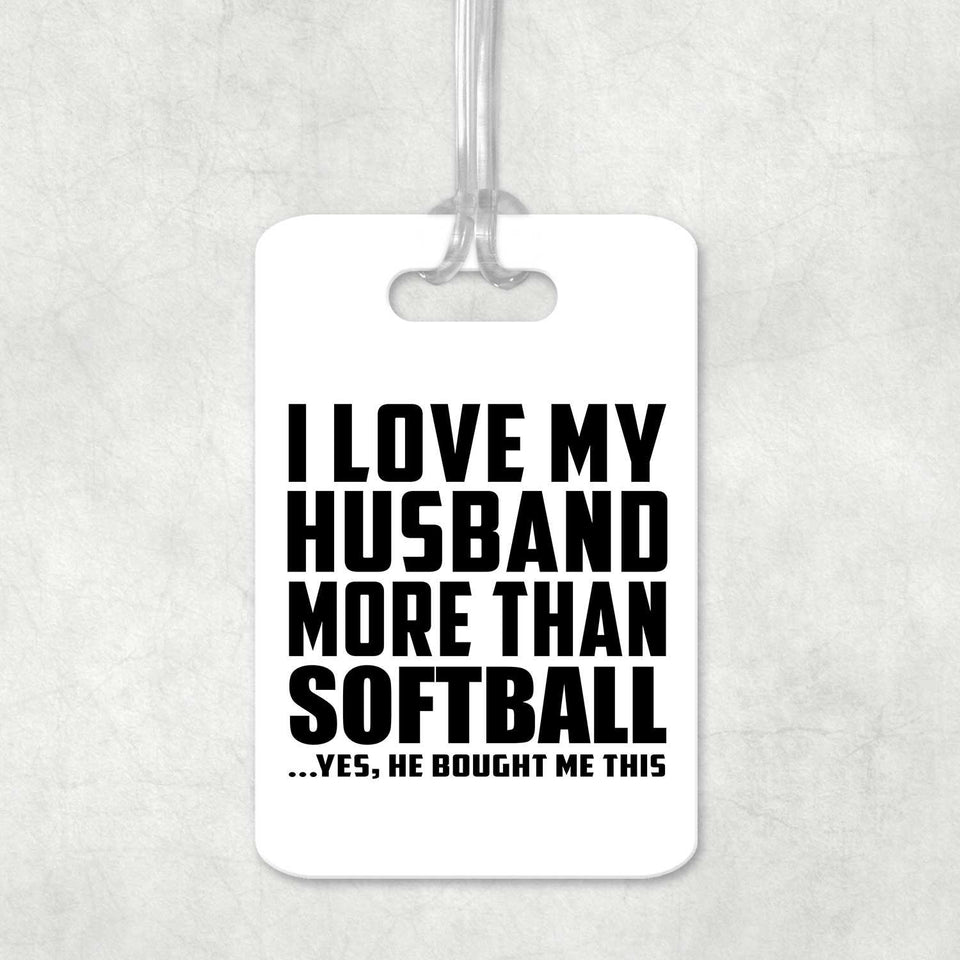 I Love My Husband More Than Softball - Luggage Bag Tag