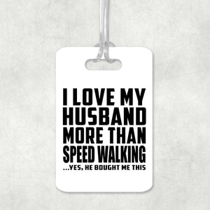 I Love My Husband More Than Speed Walking - Luggage Bag Tag