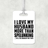 I Love My Husband More Than Spelunking - Luggage Bag Tag