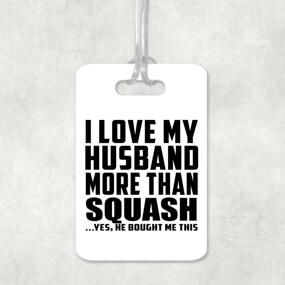 I Love My Husband More Than Squash - Luggage Bag Tag