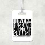 I Love My Husband More Than Squash - Luggage Bag Tag
