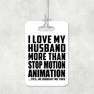 I Love My Husband More Than Stop Motion Animation - Luggage Bag Tag
