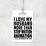 I Love My Husband More Than Stop Motion Animation - Luggage Bag Tag