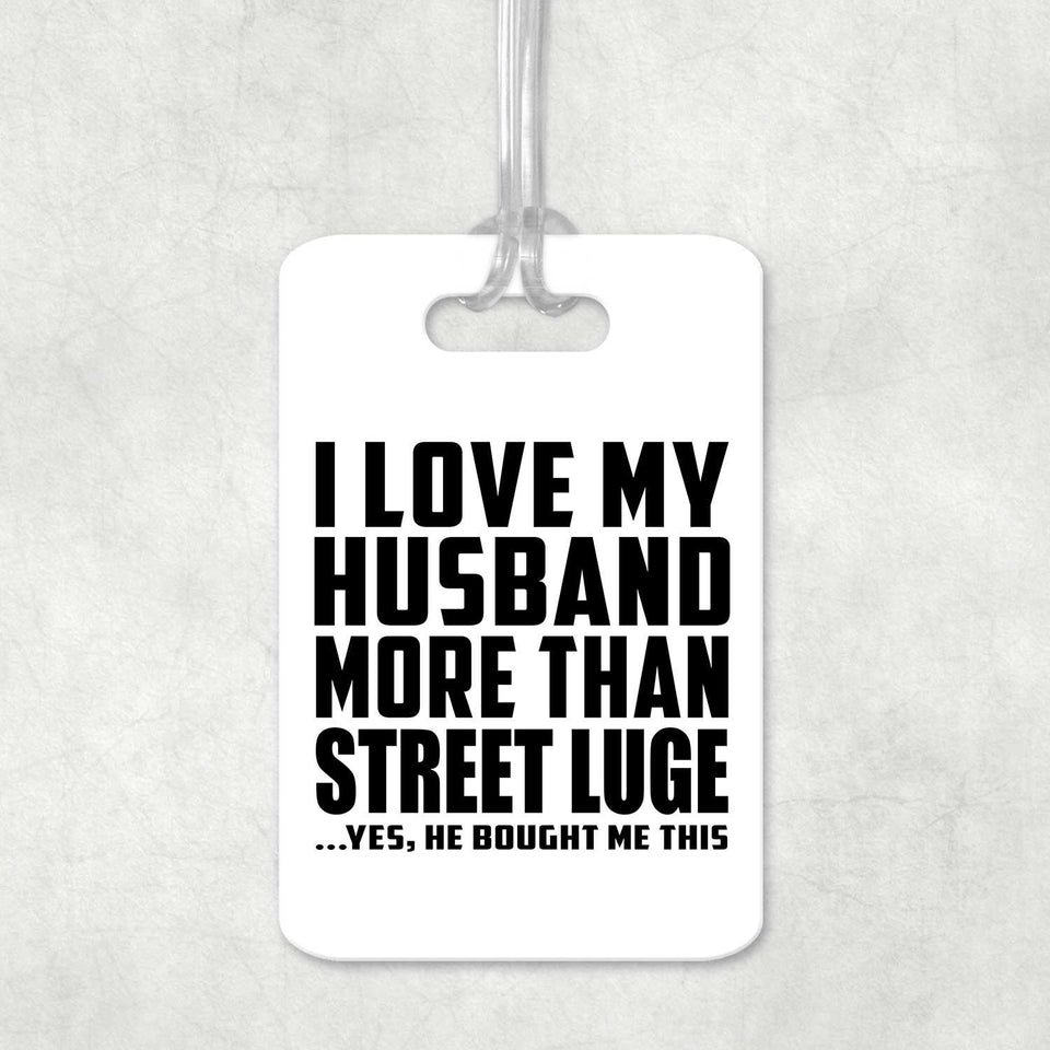 I Love My Husband More Than Street Luge - Luggage Bag Tag