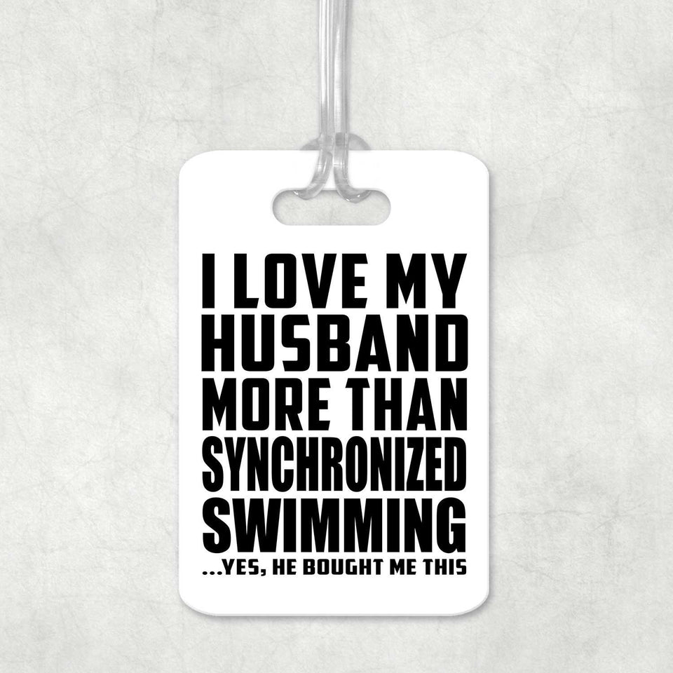 I Love My Husband More Than Synchronized Swimming - Luggage Bag Tag