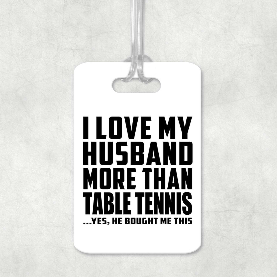 I Love My Husband More Than Table Tennis - Luggage Bag Tag
