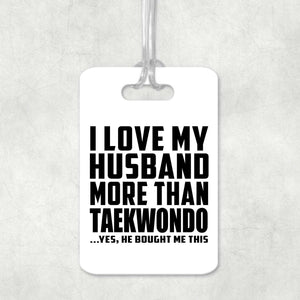 I Love My Husband More Than Taekwondo - Luggage Bag Tag