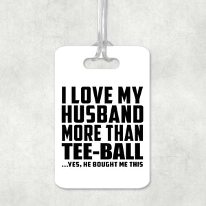 I Love My Husband More Than Tee-Ball - Luggage Bag Tag