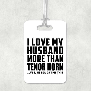 I Love My Husband More Than Tenor Horn - Luggage Bag Tag