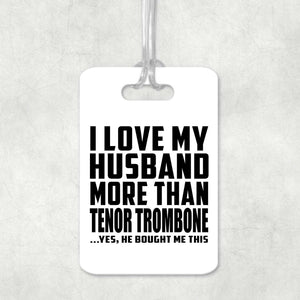 I Love My Husband More Than Tenor Trombone - Luggage Bag Tag