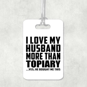 I Love My Husband More Than Topiary - Luggage Bag Tag