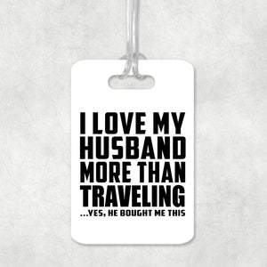 I Love My Husband More Than Traveling - Luggage Bag Tag