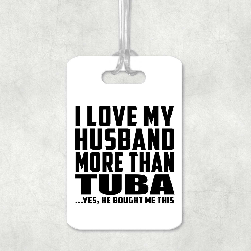 I Love My Husband More Than Tuba - Luggage Bag Tag