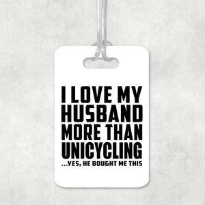I Love My Husband More Than Unicycling - Luggage Bag Tag