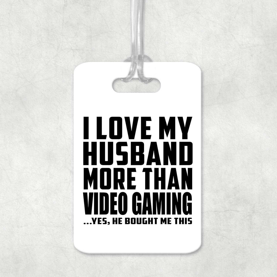I Love My Husband More Than Video Gaming - Luggage Bag Tag