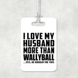 I Love My Husband More Than Wallyball - Luggage Bag Tag