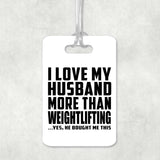 I Love My Husband More Than Weightlifting - Luggage Bag Tag