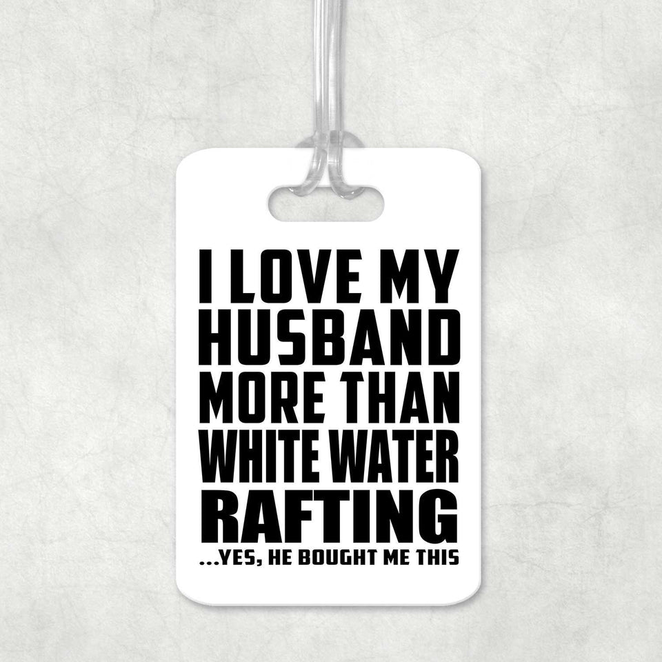 I Love My Husband More Than White Water Rafting - Luggage Bag Tag