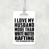 I Love My Husband More Than White Water Rafting - Luggage Bag Tag
