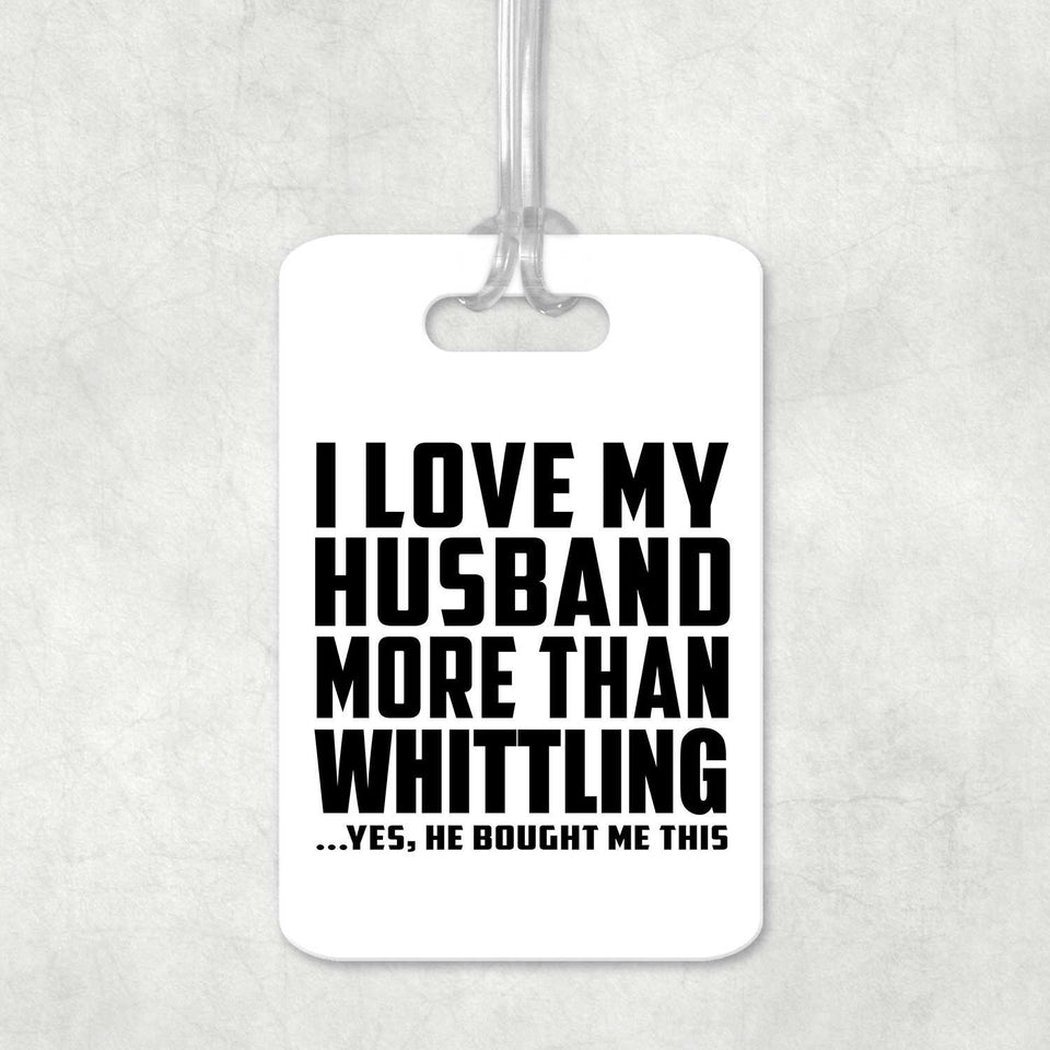 I Love My Husband More Than Whittling - Luggage Bag Tag