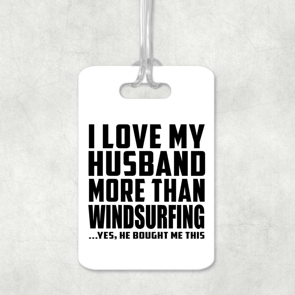 I Love My Husband More Than Windsurfing - Luggage Bag Tag