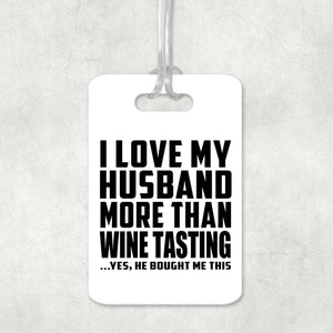 I Love My Husband More Than Wine Tasting - Luggage Bag Tag