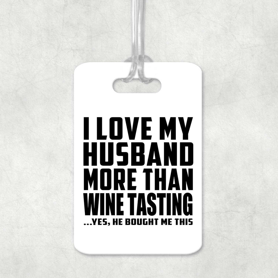 I Love My Husband More Than Wine Tasting - Luggage Bag Tag