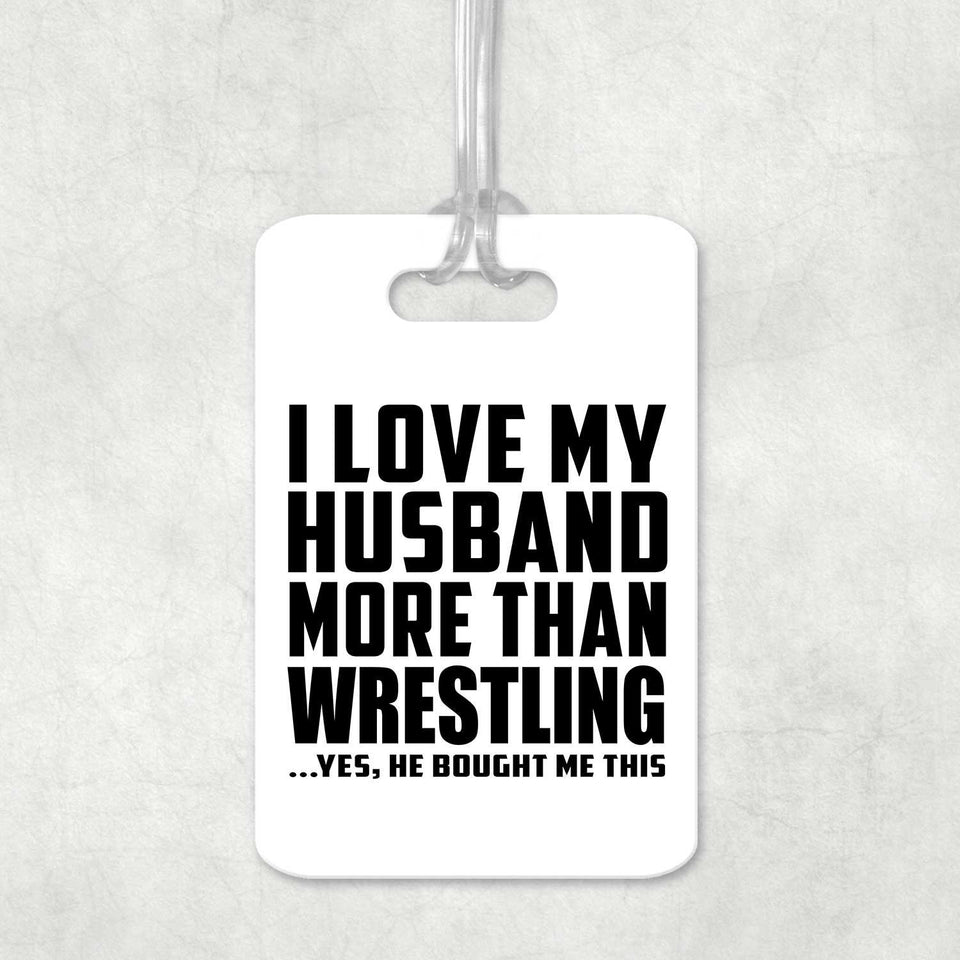 I Love My Husband More Than Wrestling - Luggage Bag Tag