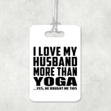 I Love My Husband More Than Yoga - Luggage Bag Tag