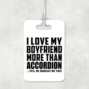 I Love My Boyfriend More Than Accordion - Luggage Bag Tag