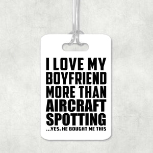 I Love My Boyfriend More Than Aircraft Spotting - Luggage Bag Tag