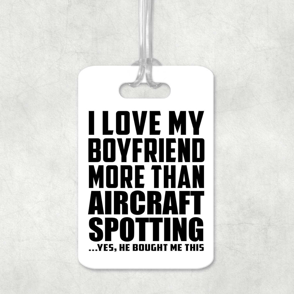 I Love My Boyfriend More Than Aircraft Spotting - Luggage Bag Tag