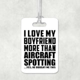 I Love My Boyfriend More Than Aircraft Spotting - Luggage Bag Tag