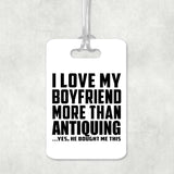 I Love My Boyfriend More Than Antiquing - Luggage Bag Tag